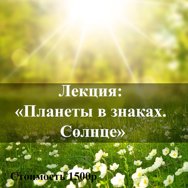 ЛЕКЦИЯ: «ПЛАНЕТЫ В ЗНАКАХ. СОЛНЦЕ»