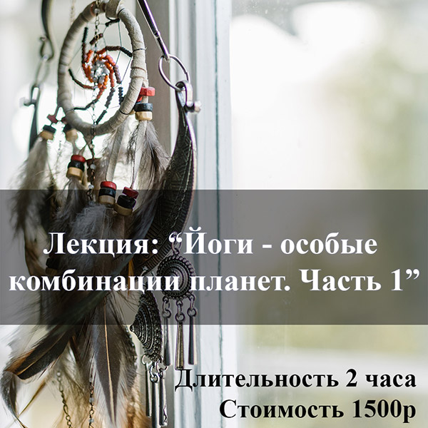 ЛЕКЦИЯ: «ЙОГИ – ОСОБЫЕ КОМБИНАЦИИ ПЛАНЕТ. ЧАСТЬ 1»